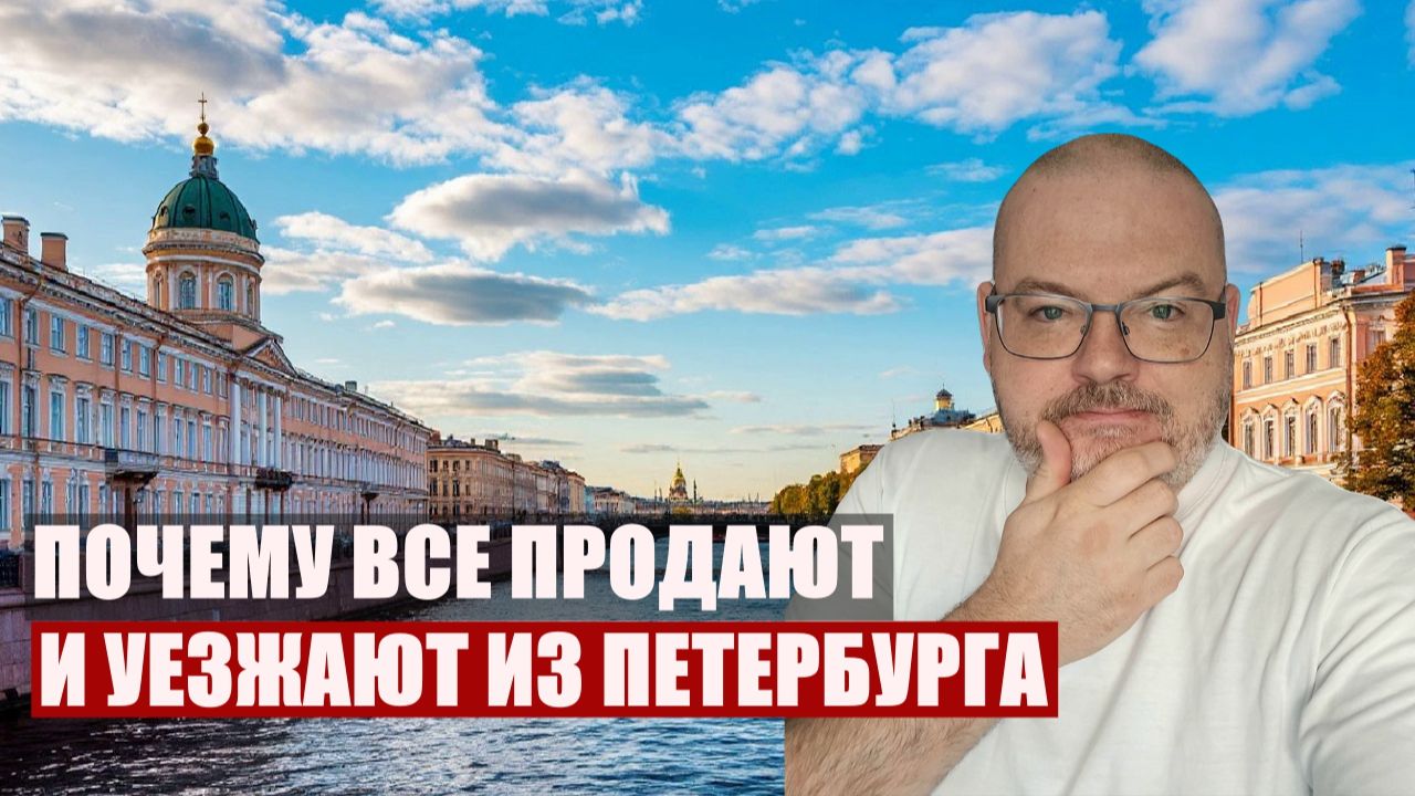 ПОЧЕМУ ВСЕ ПРОДАЮТ И УЕЗЖАЮТ ИЗ ПЕТЕРБУРГА - КВАРТИРЫ В ПИТЕРЕ