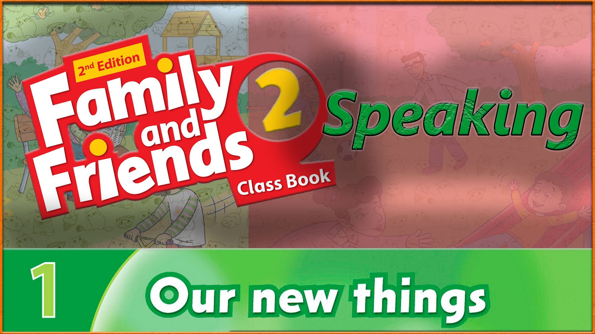 UNIT 1 - Speaking - OUR NEW THINGS - Family And Friends 2 - 2nd Edition