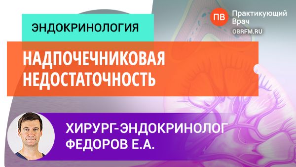 Хирург-эндокринолог Федоров Е.А.: Надпочечниковая недостаточность