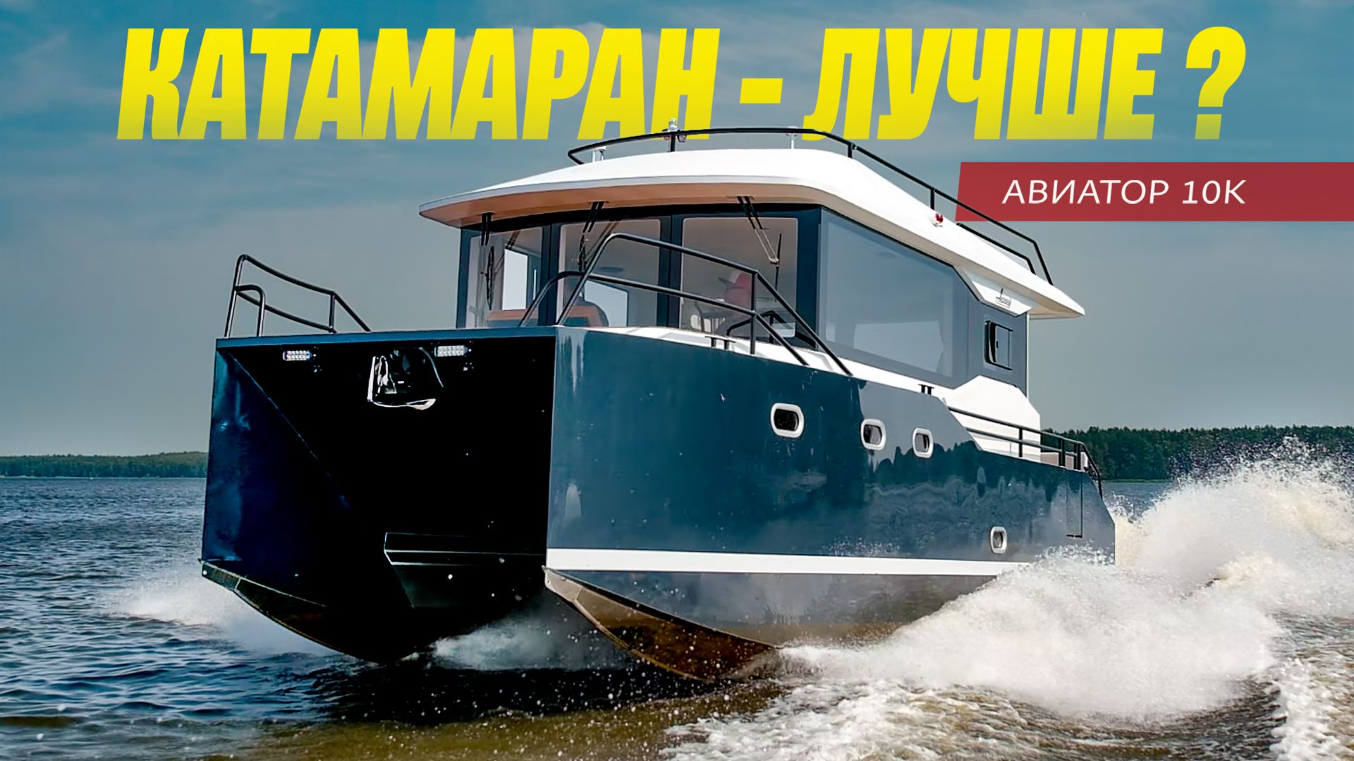 Так, Катамаран или Лодка? Двухкорпусная яхта АВИАТОР 10К жестко усложняет выбор. Полный обзор