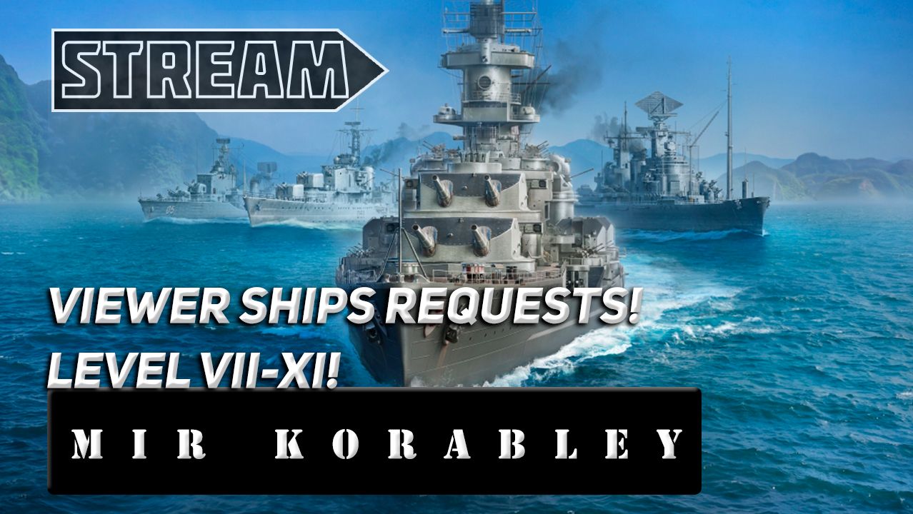 VIEWER SHIPS REQUESTS! LEVEL VII-XI!  GAME MIR KORBLEY!