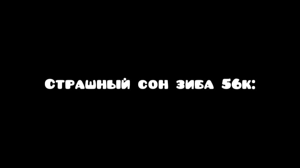 Страшный сон Зиба 56к: