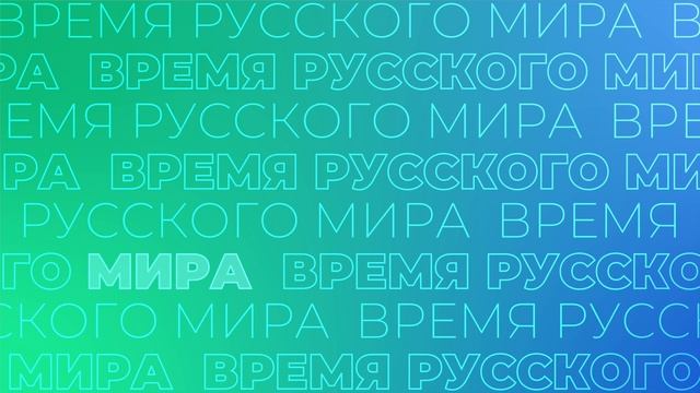 ВРЕМЯ РУССКОГО МИРА