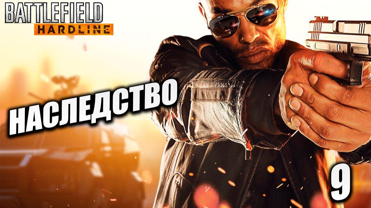 НАСЛЕДСТВО | Финал | Battlefield Hardline / Бателфилд Хардлайн | #9