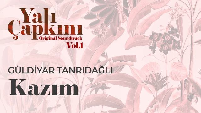 Kazım (Yalı Çapkını Original Soundtrack Vol.1) - Güldiyar Tanrıdağlı