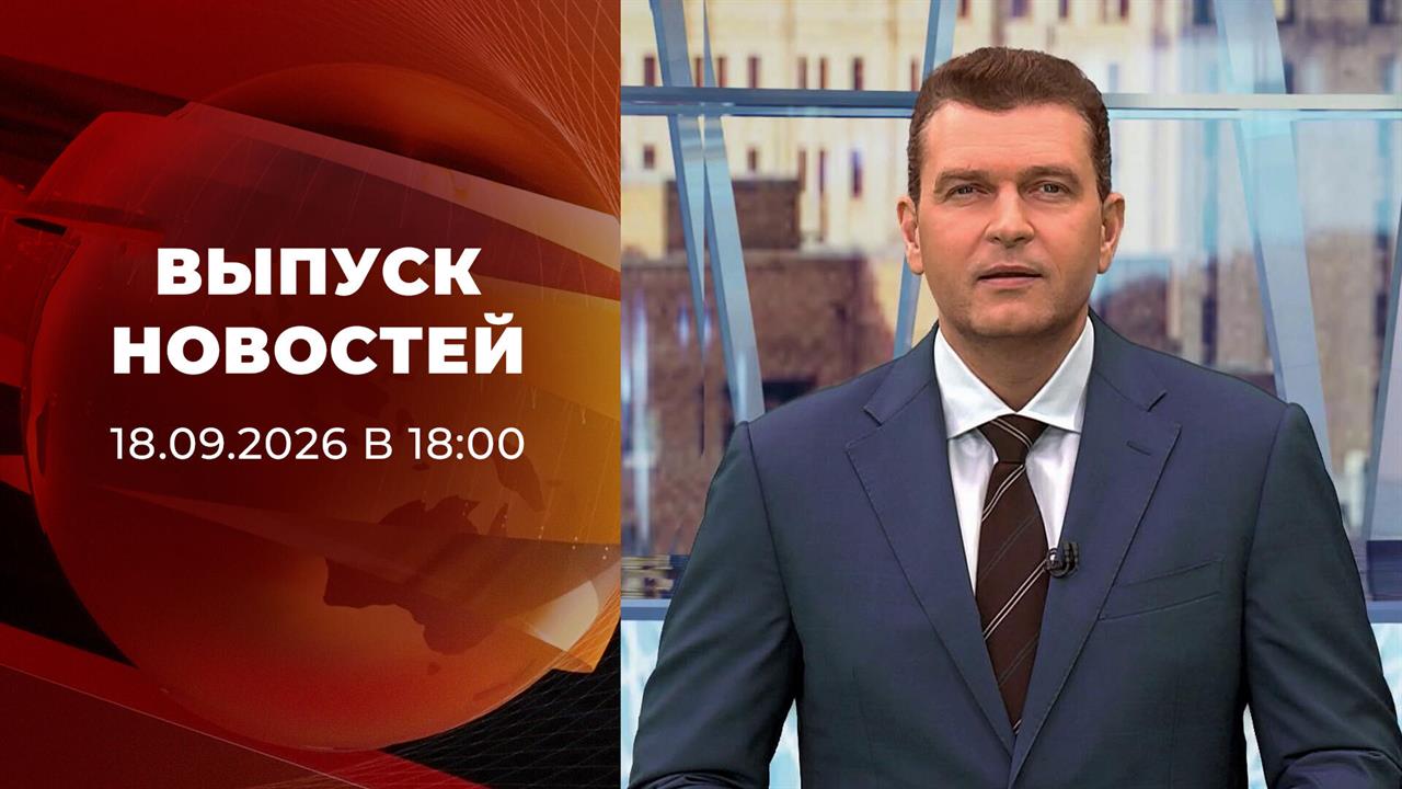 Выпуск новостей в 18:00 от 18.09.2026