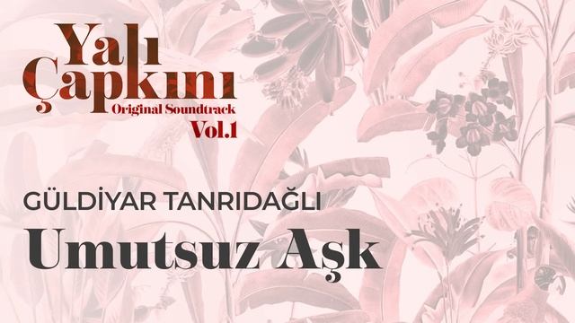Umutsuz Aşk (Yalı Çapkını Original Soundtrack Vol.1) - Güldiyar Tanrıdağlı