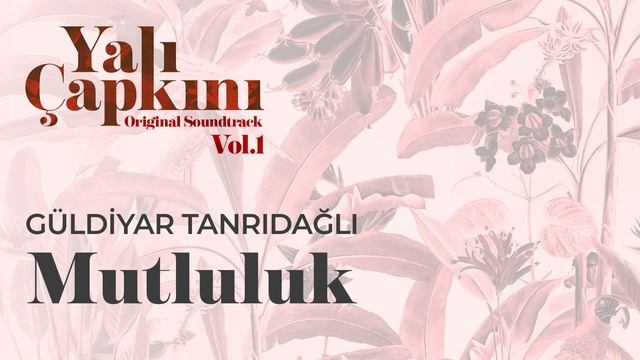 Mutluluk (Yalı Çapkını Original Soundtrack Vol.1) - Güldiyar Tanrıdağlı