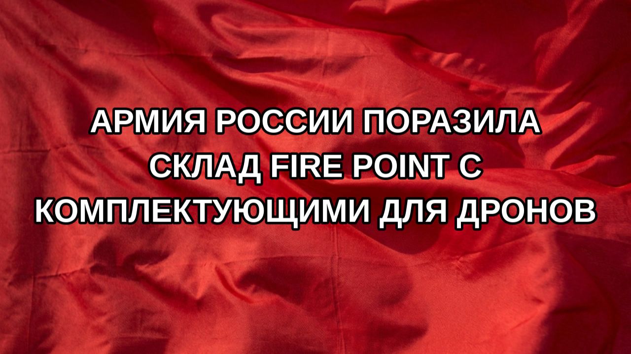 Армия России поразила склад Fire Point с комплектующими для дронов