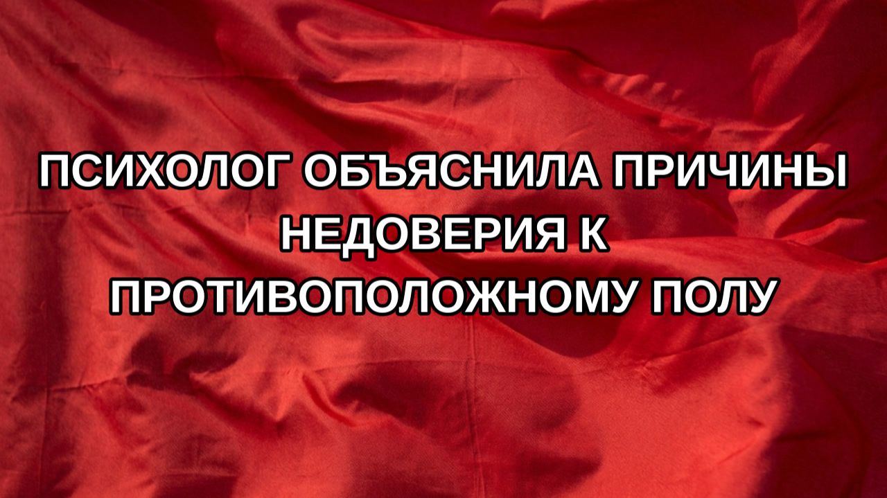 Психолог объяснила причины недоверия к противоположному полу