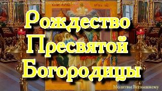 Рождество Пресвятой Богородицы. Просите все, о чем желаете. Богородица поможет каждому просящему