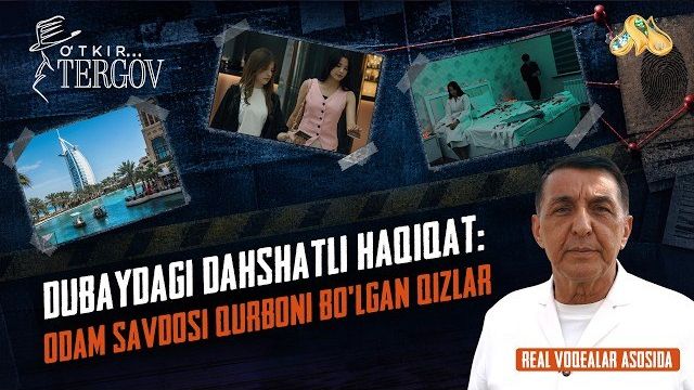 Dubaydagi Dahshatli Haqidat. Odam Savdosi Qurboni Bo'lgan Qizlar... O'tkir Tergov