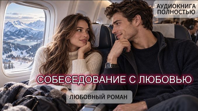 СОБЕСЕДОВАНИЕ С ЛЮБОВЬЮ | ЛЮБОВНЫЙ РОМАН | АУДИОКНИГА ПОЛНОСТЬЮ