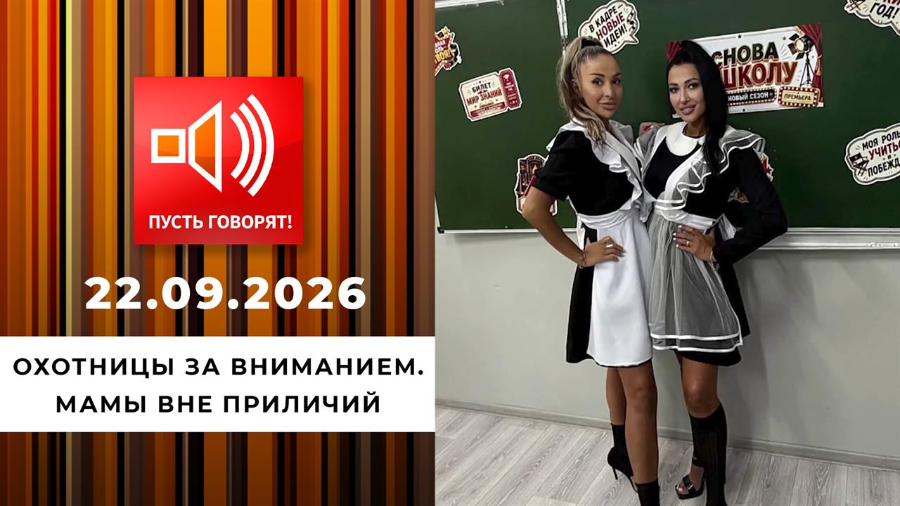 Охотницы за вниманием. Мамы вне приличий. Пусть говорят. Выпуск от 22.09.2026