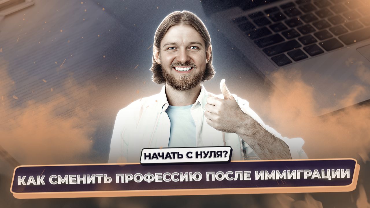 Как сменить профессию после иммиграции: 6 шагов к новой карьере за границей