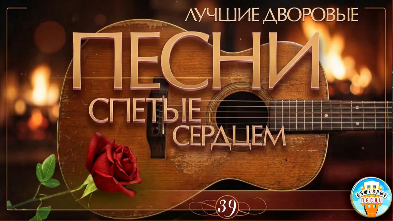 ПЕСНИ, СПЕТЫЕ СЕРДЦЕМ ✮ ДВОРОВЫЕ ПЕСНИ ✮ ДУШЕВНЫЕ ХИТЫ ✮ ЧАСТЬ 39 ✮