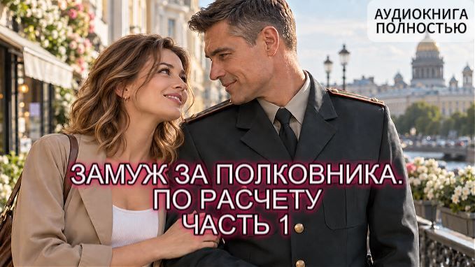 ЗАМУЖ ЗА ПОЛКОВНИКА. ПО РАСЧЕТУ | ЧАСТЬ 1 | ЛЮБОВНЫЙ РОМАН | АУДИОКНИГА ПОЛНОСТЬЮ