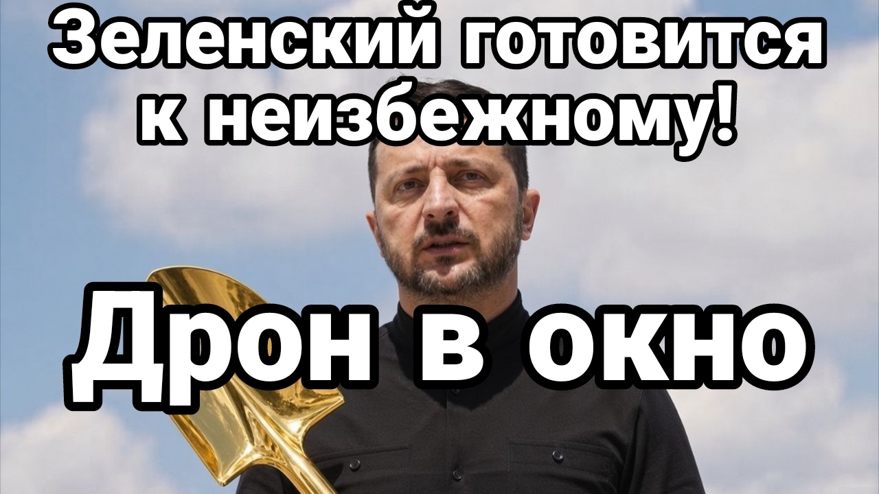 ЗЕЛЕНСКИЙ ГОТОВИТСЯ К НЕИЗБЕЖНОМУ! ДРОН В ОКНО