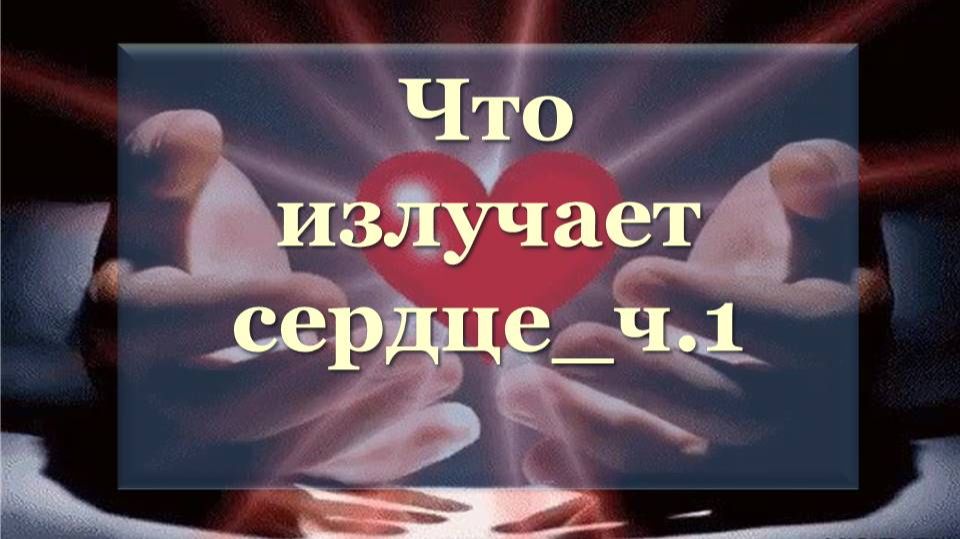 Что излучает сердце_ч.1