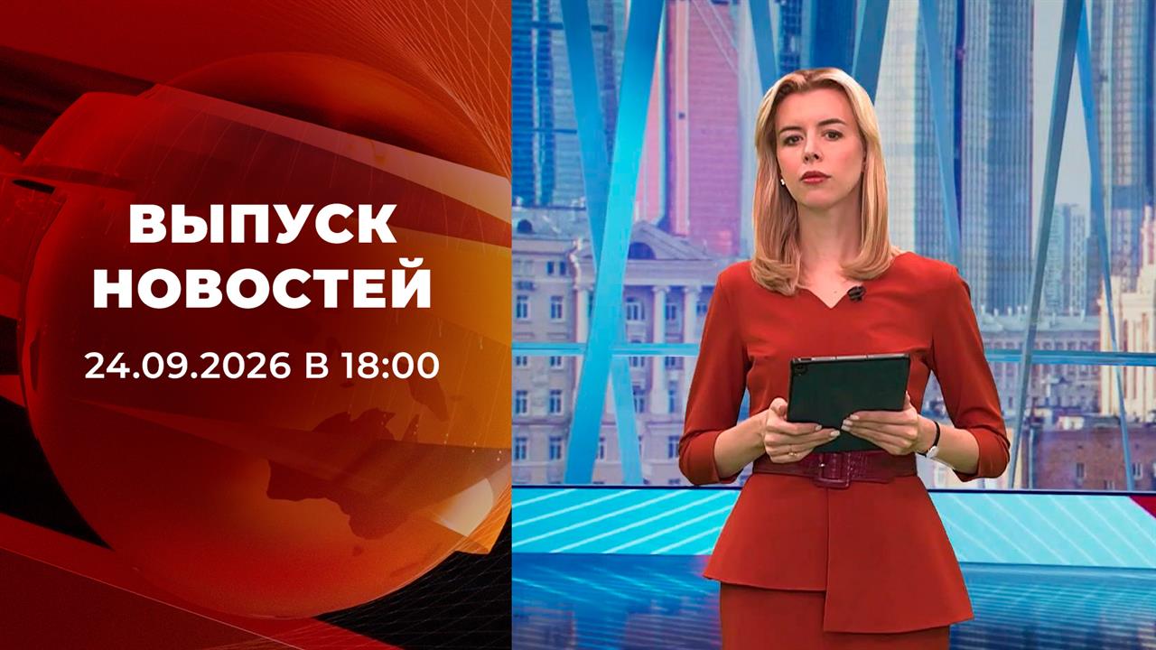 Выпуск новостей в 18:00 от 24.09.2026