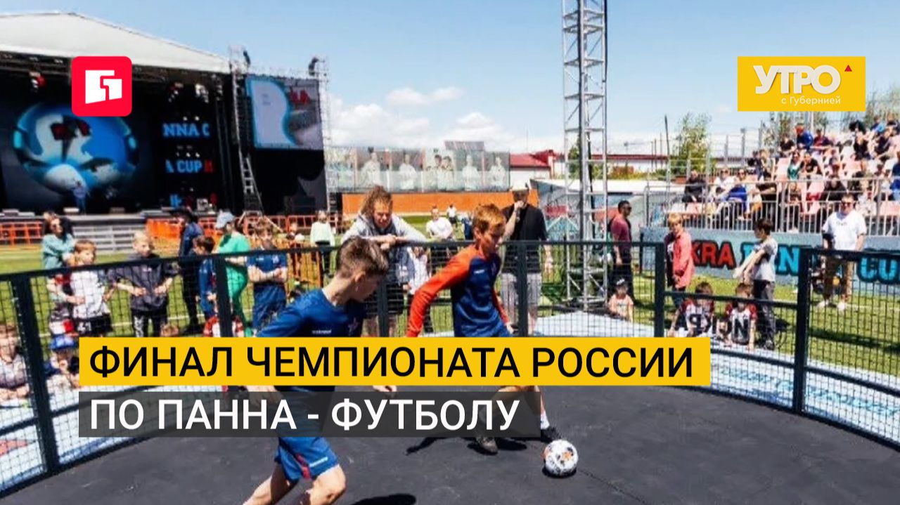 Финал чемпионата России по панна - футболу. Утро с Губернией. 25/09/2026. GuberniaTV