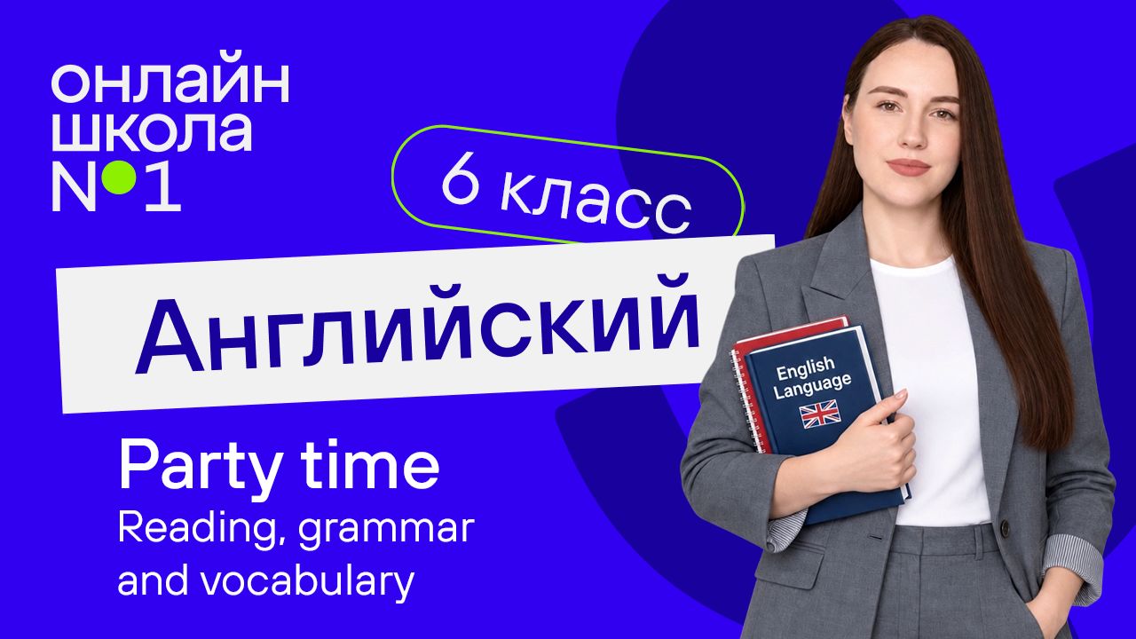 Party Time. Reading, Grammar And Vocabulary. Урок 21. Английский язык 6 класс