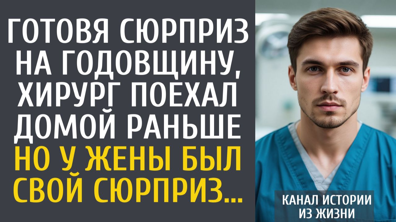 Истории из жизни Готовя сюрприз на годовщину, хирург поехал домой раньше… Но у жены был свой сюрприз