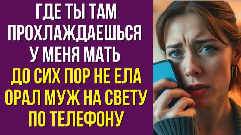 Где ты там прохлаждаешься у меня мать до сих пор не ела орал муж на Свету по телефону