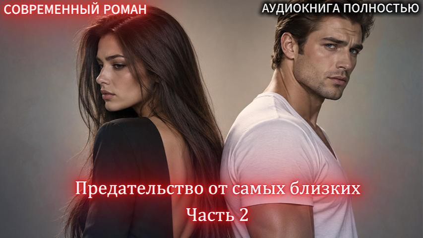 Предательство от самых близких | Часть 2 ФИНАЛ |СОВРЕМЕННЫЙ ЛЮБОВНЫЙ РОМАН полностью аудиокнига