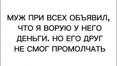 МУЖ ПРИ ВСЕХ ОБЪЯВИЛ, ЧТО Я ВОРУЮ У НЕГО ДЕНЬГИ. НО ЕГО ДРУГ НЕ СМОГ ПРОМОЛЧАТЬ