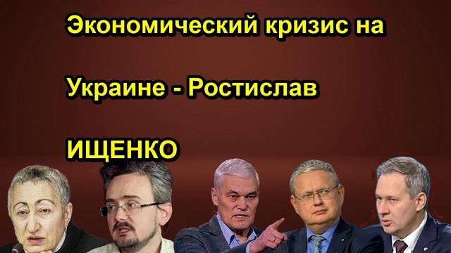 Экономический кризис на Украине - Ростислав ИЩЕНКО