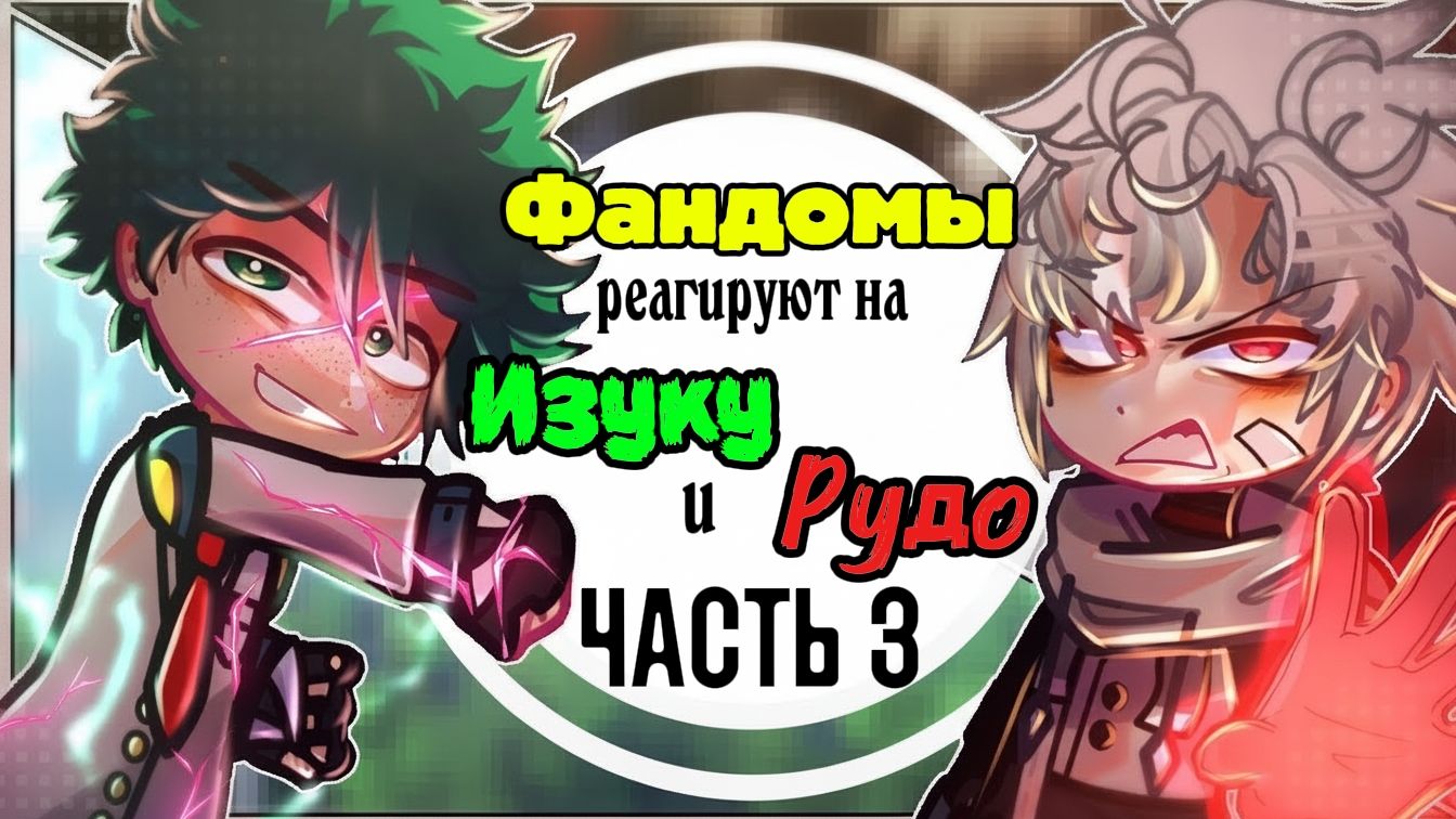 Фандомы реагируют друг на друга / 3 Часть / Деку, Рудо  / Гачиакута, МГА / Гача реакция