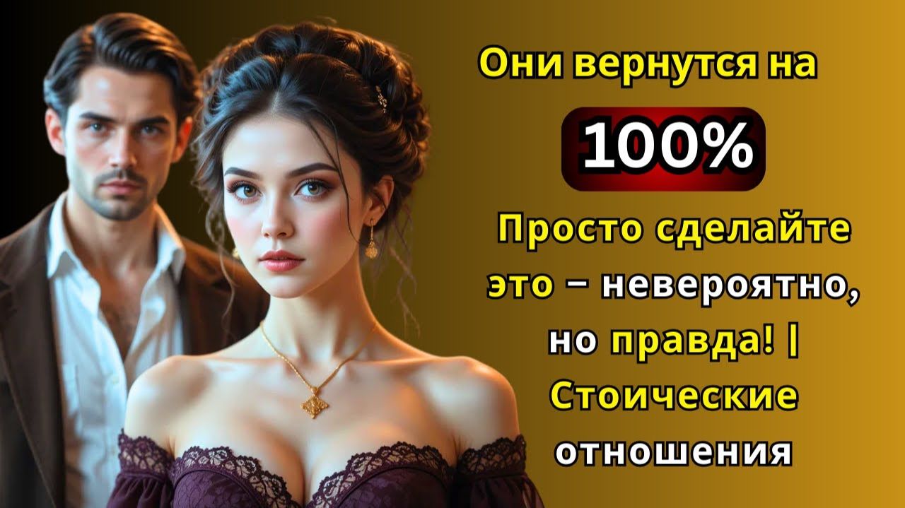 Они вернутся на 100%! Просто сделайте это – невероятно, но правда! # Стоические отношения