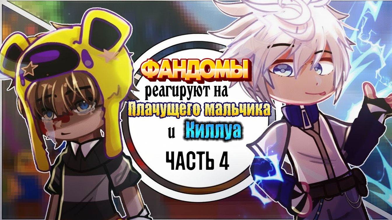 Фандомы реагируют друг на друга / 4 Часть / Киллуа, Эва Афтон / Хантер х Хантер, ФНАФ / Гача реакция