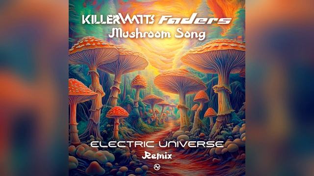 Killerwatts & Faders - Mushroom Song (Electric Universe Remix)