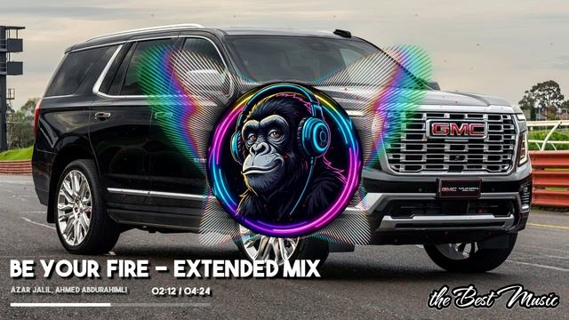 Be Your Fire (Extended Mix) - Azar Jalil, Ahmed Abdurahimli