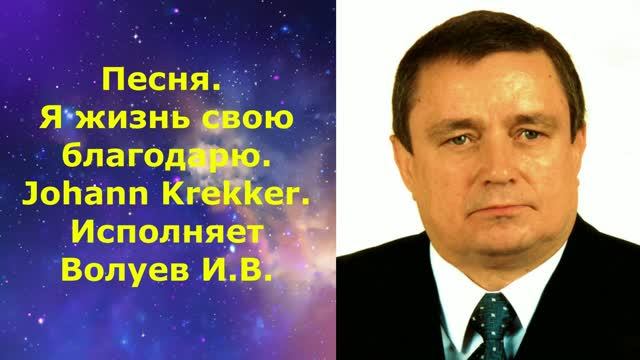 1700.3.В.И.В. ВИДЕО. Песня. Я жизнь свою благодарю(Johann Krekker). Исполняет Волуев И.В.