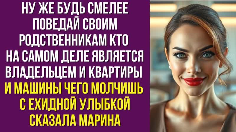 Ну же будь смелее поведай своим родственникам кто на самом деле является владельцем и квартиры и