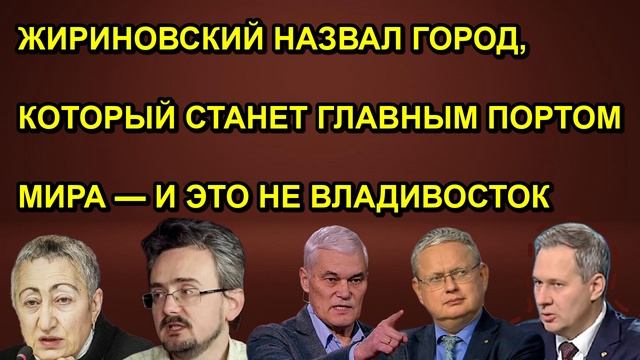 ЖИРИНОВСКИЙ НАЗВАЛ ГОРОД, КОТОРЫЙ СТАНЕТ ГЛАВНЫМ ПОРТОМ МИРА — И ЭТО НЕ ВЛАДИВОСТОК