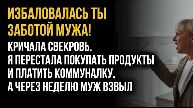 Истории из жизни/Я перестала покупать продукты и платить за коммуналку/Аудиорассказы свекровь муж