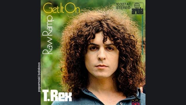 T.Rex - Get It On, 1971 (S) Get It On (papamoski Balakovo)