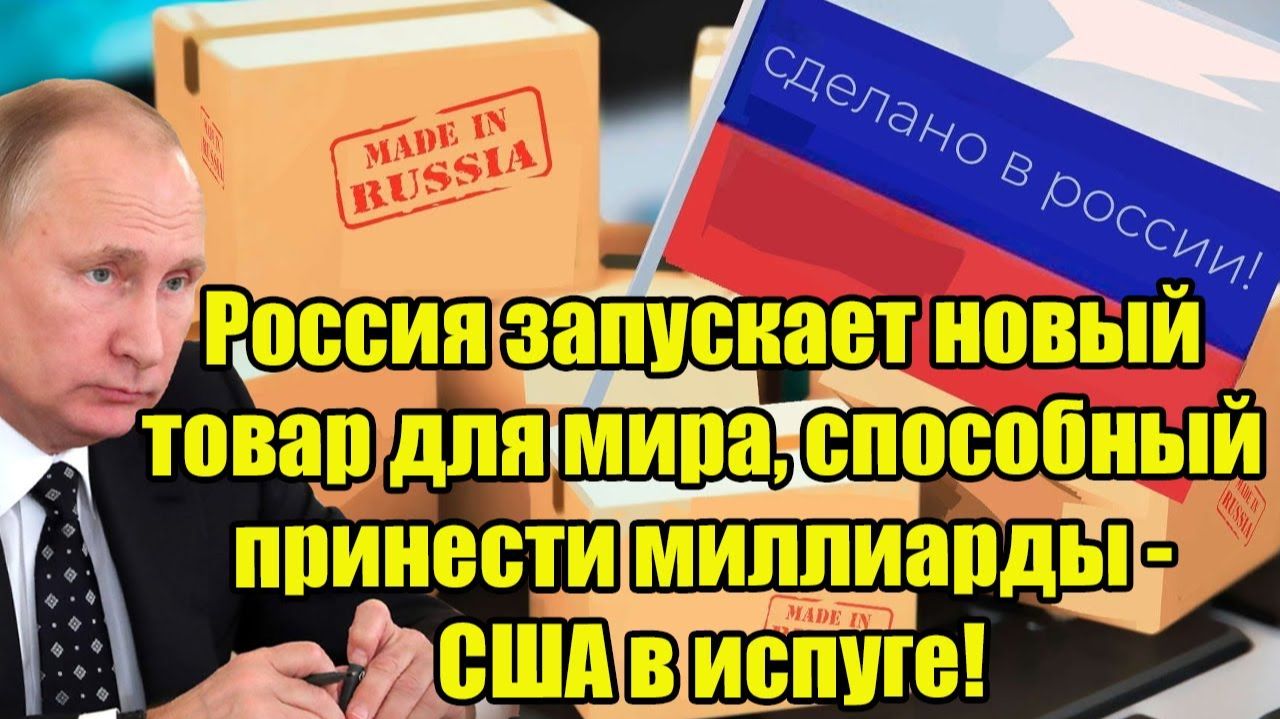 Россия запускает новый товар для мира, способный принести миллиарды - США в испуге!
