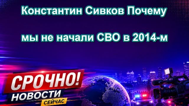 Константин Сивков Почему мы не начали СВО в 2014 м