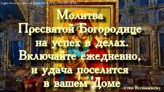 Молитва Пресвятой Богородице на успех в делах. Включайте ежедневно, и удача поселится в вашем Доме