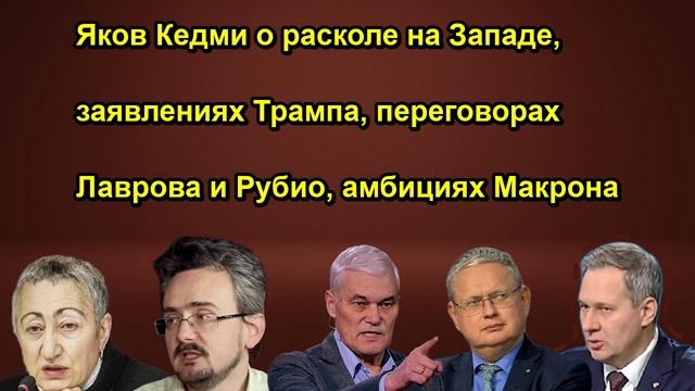 Яков Кедми о расколе на Западе, заявлениях Трампа, переговорах Лаврова и Рубио, амбициях Макрона