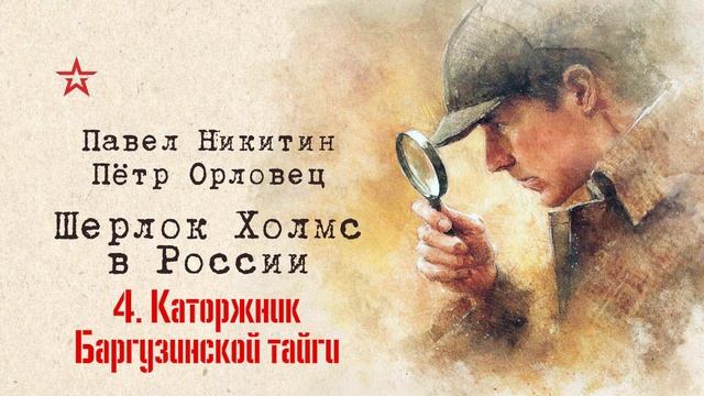 Аудиокнига «Шерлок Холмс в России». Каторжник Баргузинской тайги. Часть 4