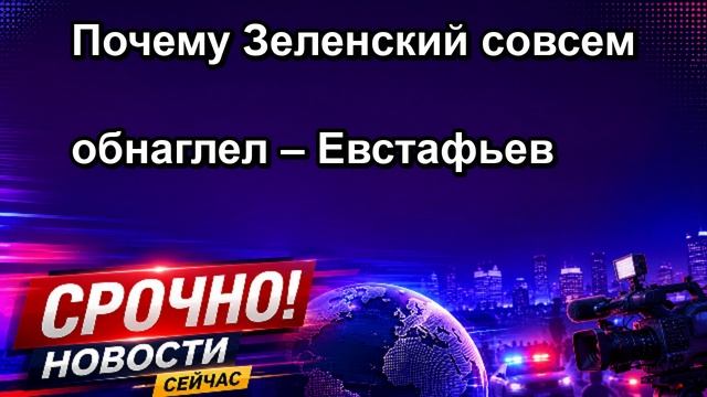 Почему Зеленский совсем обнаглел – Евстафьев