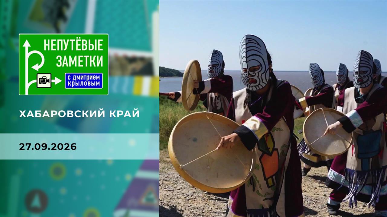 Хабаровский край. Часть 1. Непутевые заметки. Выпуск от 27.09.2026