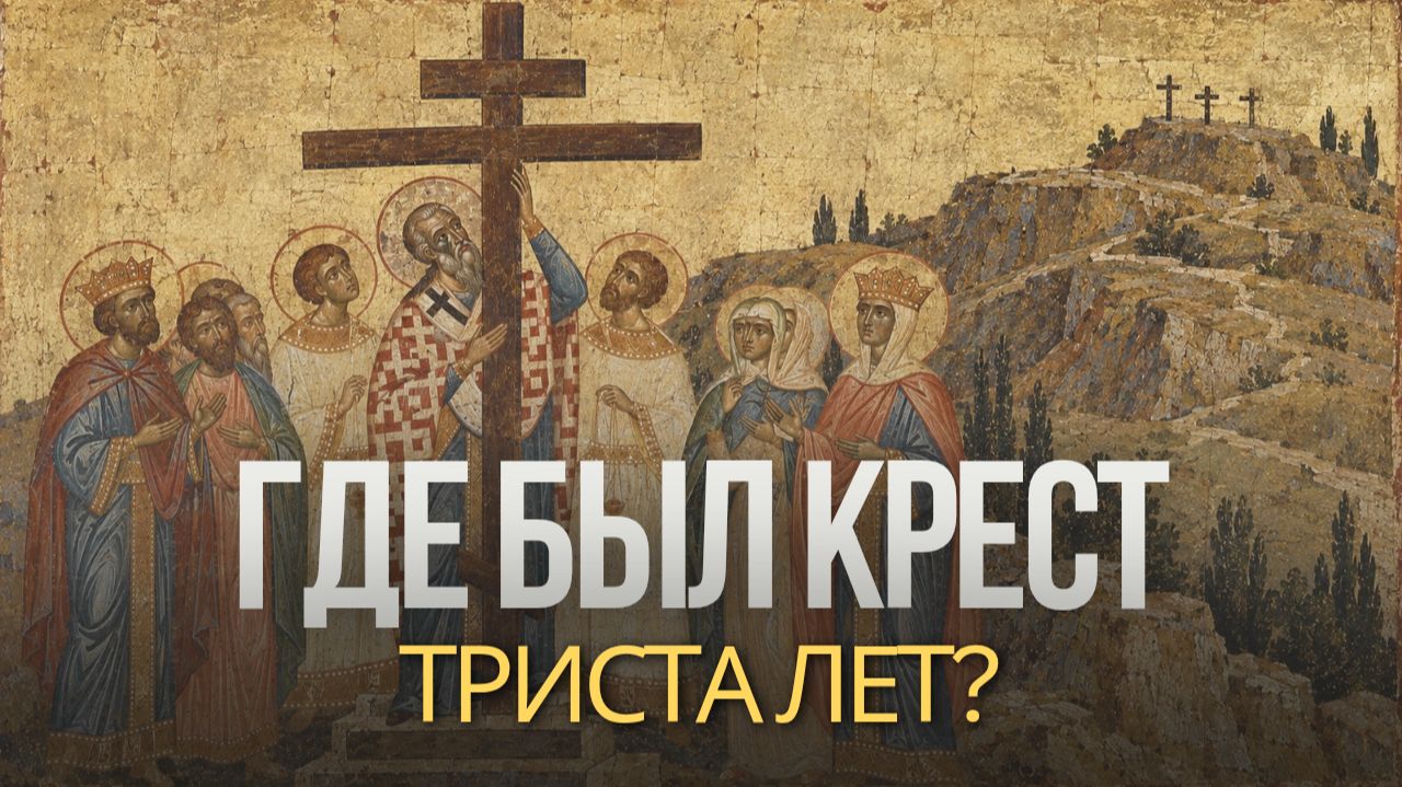 ВОЗДВИЖЕНИЕ КРЕСТА: где был Крест триста лет? | От Голгофы до святой Елены и Ираклия