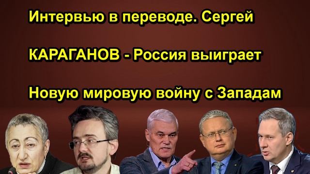 Интервью в переводе. Сергей КАРАГАНОВ Россия выиграет Новую мировую войну с Западам